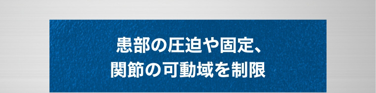 患部の圧迫や固定、関節の可動域を制限