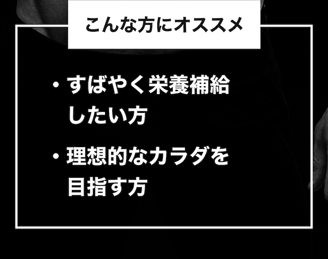 こんな方にオススメ ・すばやく栄養補給したい方・理想的なカラダを目指す方