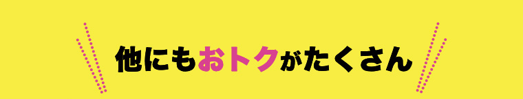 他にもおトクがたくさん