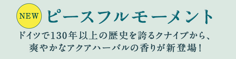 NEW ピースフルモーメント ドイツで130年以上の歴史を誇るクナイプから、爽やかなアクアハーバルの香りが新登場!