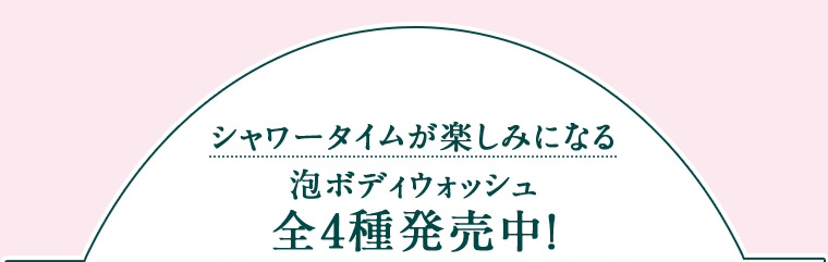 シャワータイムが楽しみになる泡ボディウォッシュ全4種発売中!