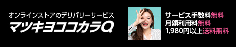 オンラインストアのデリバリーサービス マツキヨココカラQ サービス手数料無料　月額利用料無料　1,980円以上送料無料