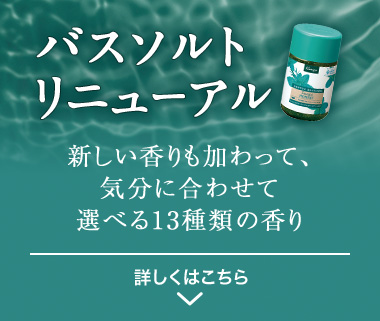 バスソルト リニューアル 新しい香りも加わって、気分に合わせて選べる13種類の香り