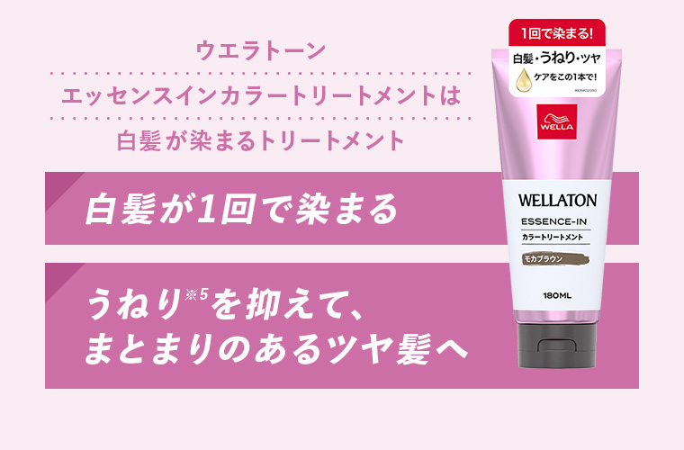 ウエラトーンエッセンスインカラートリートメントは白髪が染まるトリートメント白髪が1回で染まるうねり※5を抑えて、まとまりのあるツヤ髪へ