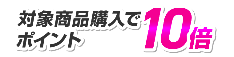 対象商品購入で10倍ポイント