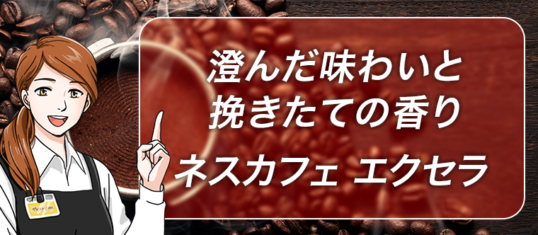 澄んだ味わいと挽きたての香り　ネスカフェ エクセラ