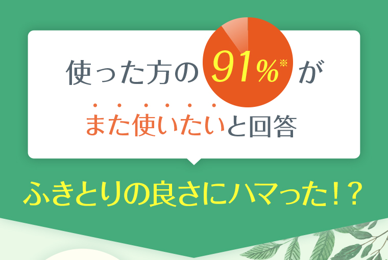 使った方の91%がまた使いたいと回答 ふきとりの良さにハマった！？