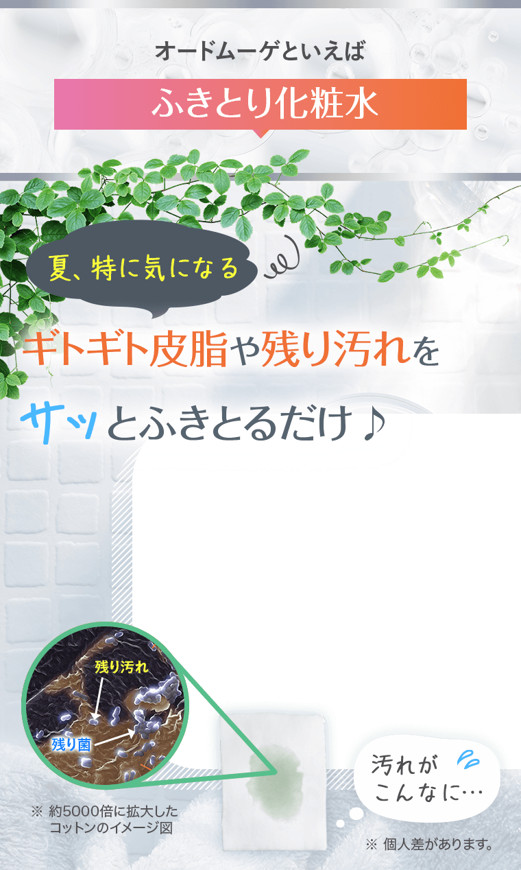 オードムーゲといえば[ふきとり化粧水]夏、特に気になるギトギト皮脂や残り汚れをサッとふきとるだけ♪