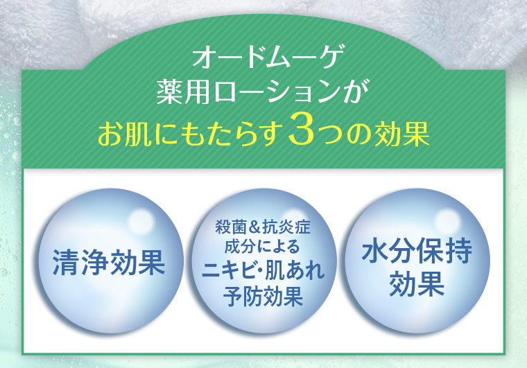 オードムーゲ薬用ローションがお肌にもたらす3つの効果：清浄効果 / 殺菌＆抗炎症成分によるニキビ・肌あれ予防効果 / 水分保持効果