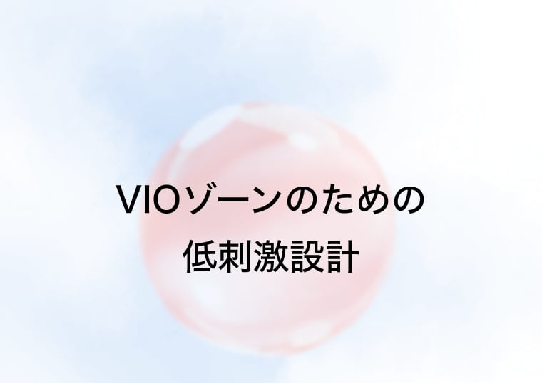 VIOゾーンのための低刺激設計