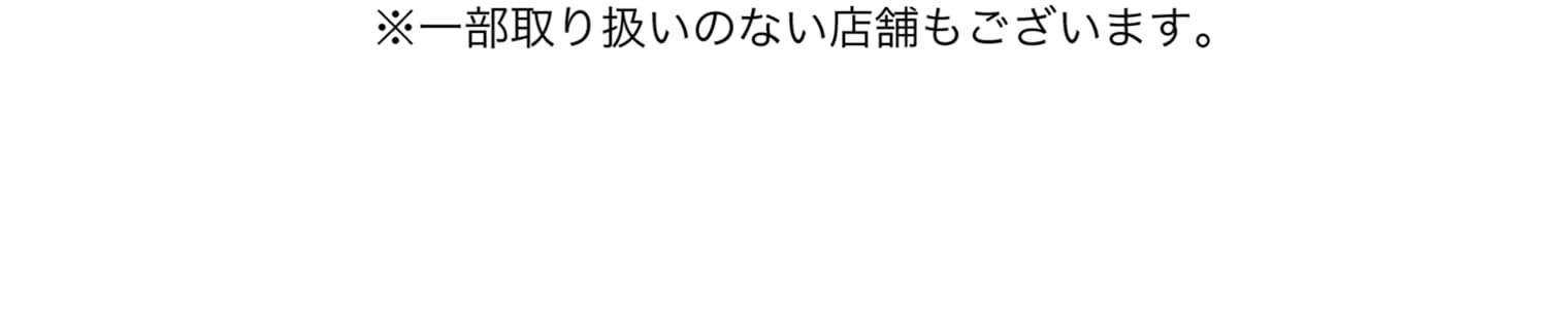 ※一部取り扱いのない店舗もございます。