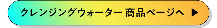 クレンジングウォーター商品ページへ