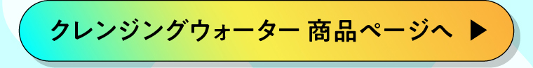 クレンジングウォーター商品ページへ