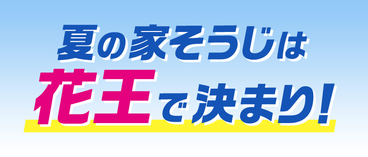 夏の家そうじは花王で決まり!