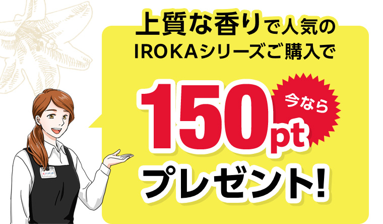 上質な香りで人気のIROKAシリーズご購入で今なら150ptプレゼント!