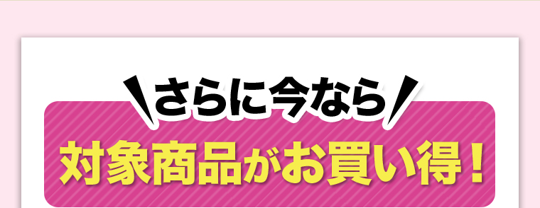 \さらに今なら/対象商品がお買い得！