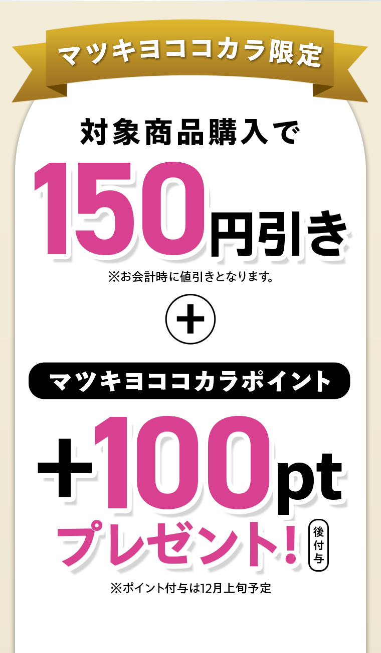 マツキヨココカラ限定 対象商品購入で150円引き+マツキヨココカラポイント+100 ptプレゼント！