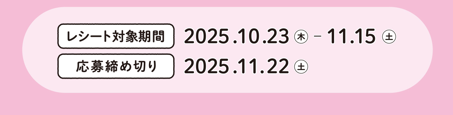 レシート対象期間 2025.10.23 (木) - 11.15 (土) 応募締め切り 2025.11.22 (土)
