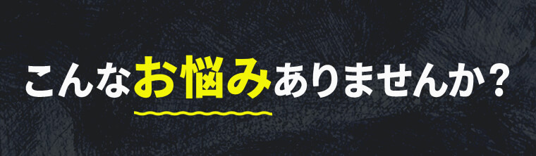 こんなお悩みありませんか？ 