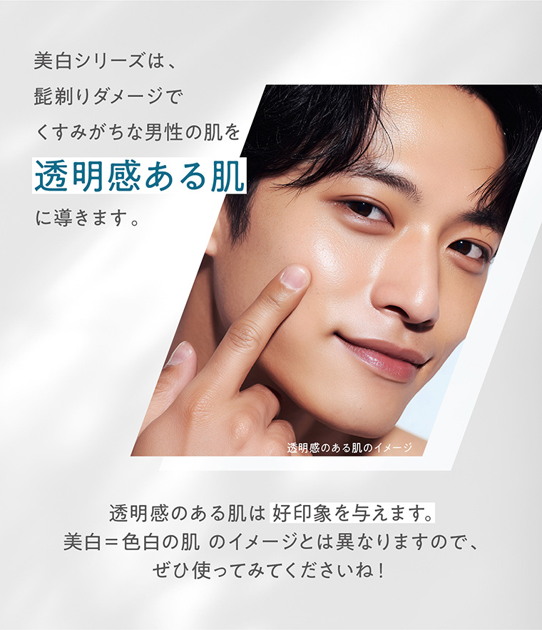 美白シリーズは、髭剃りダメージでくすみがちな男性の肌を透明感ある肌に導きます。