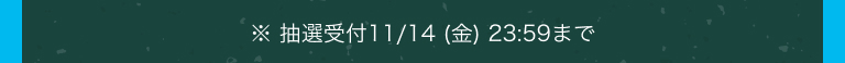 ※抽選受付11/14 (金) 23:59まで