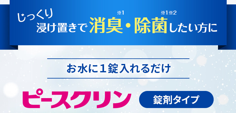 じっくり浸け置きで消臭・除菌したい方に、お水に１錠入れるだけ「ピースクリン」錠剤タイプ