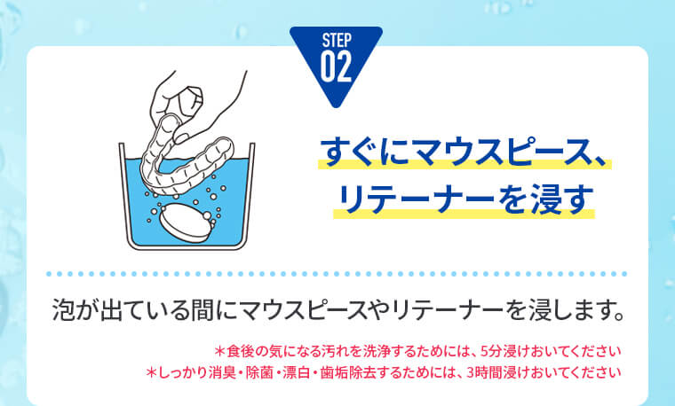 STEP2:すぐにマウスピース、リテーナーを浸す