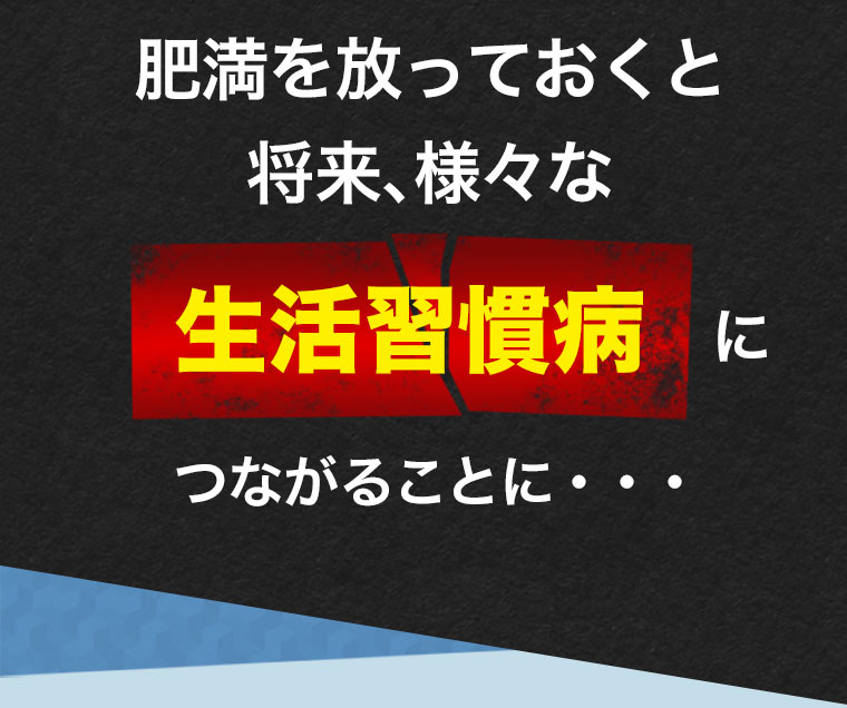 肥満を放っておくと将来、様々な生活習慣病につながることに…