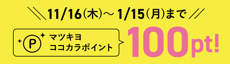 11/16（木）〜1/15（月）まで　マツキヨココカラポイント100pt！