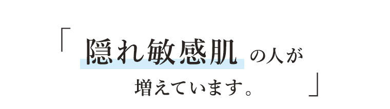 隠れ敏感肌の人が増えています。