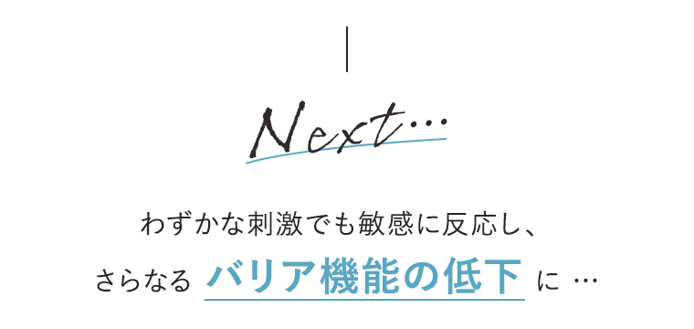 わずかな刺激でも敏感に反応し、さらなるバリア機能の低下に…