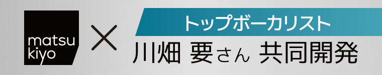 マツキヨ×トップボーカリスト川畑 要さん共同開発