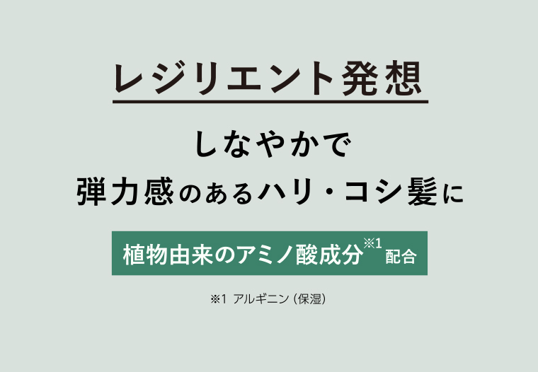 レジリエント発想　しなやかで　弾力感のあるハリ・コシ髪に
                                      植物由来のアミノ酸成分配合 