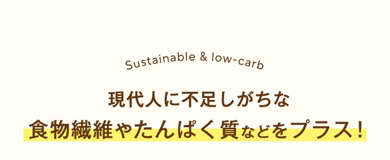 【サステナブルロカボ】現代人に不足しがちな食物繊維やたんぱく質などをプラス！