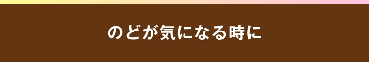 のどが気になる時に