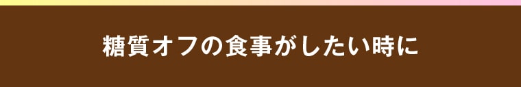 糖質オフの食事がしたい時に